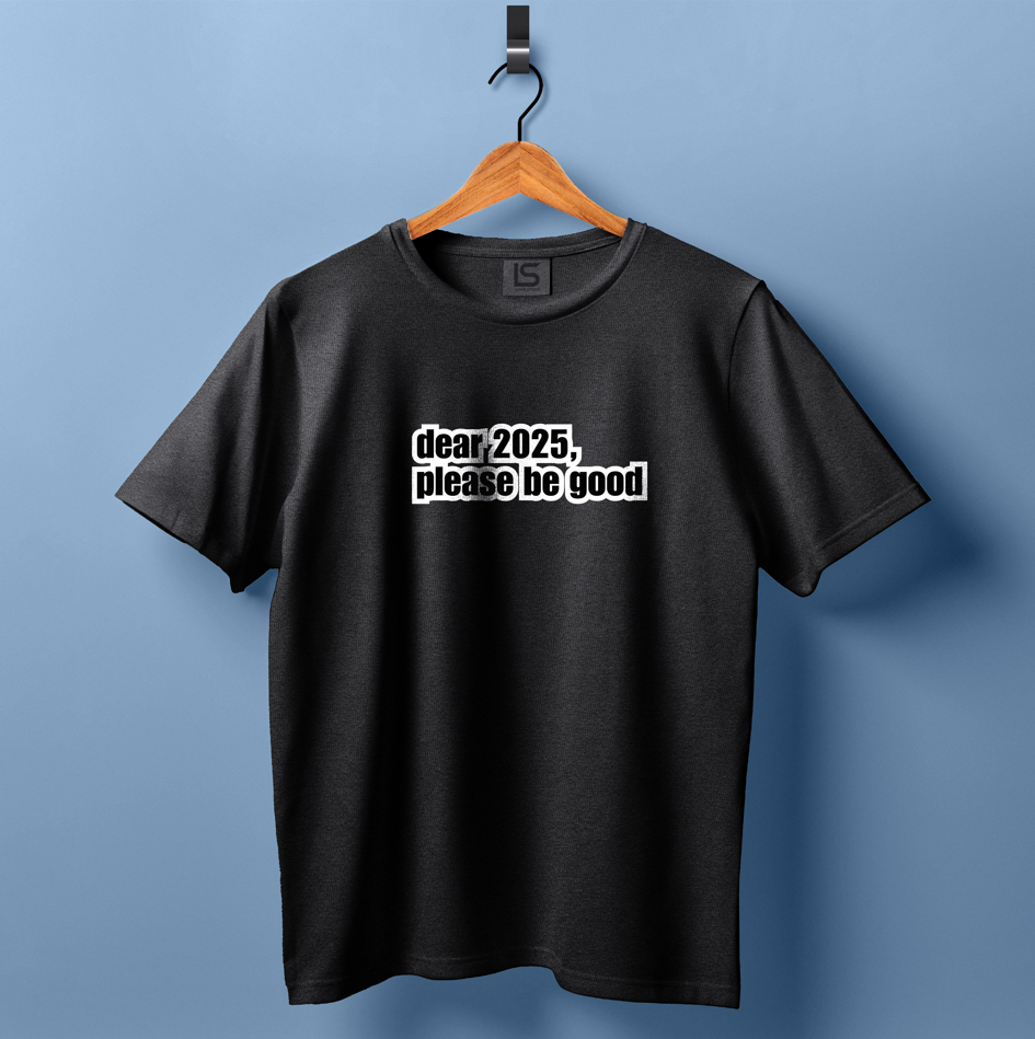 Dear 2025, Please be Good T shirt